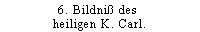 6. Bildniß des heiligen K. Carl.