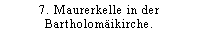 7. Maurerkelle in der Bartholomäikirche. 