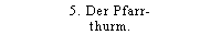 5. Der Pfarrthurm.